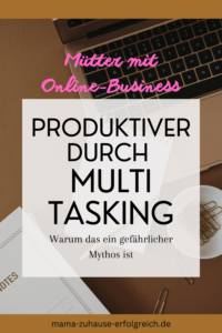 Mythos Multitasking. So bist du als selbstständige Mutter mit Online-Business tatsächlich produktiver und konzentrierter