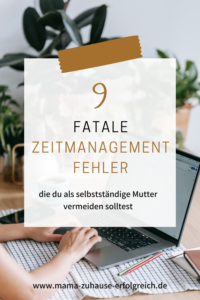 Zeitmanagement-Tipps für selbstständige Mütter im Online-Business, die von zuhause arbeiten. Vermeide diese Fehler für mehr Produktivität und besseres Arbeiten.